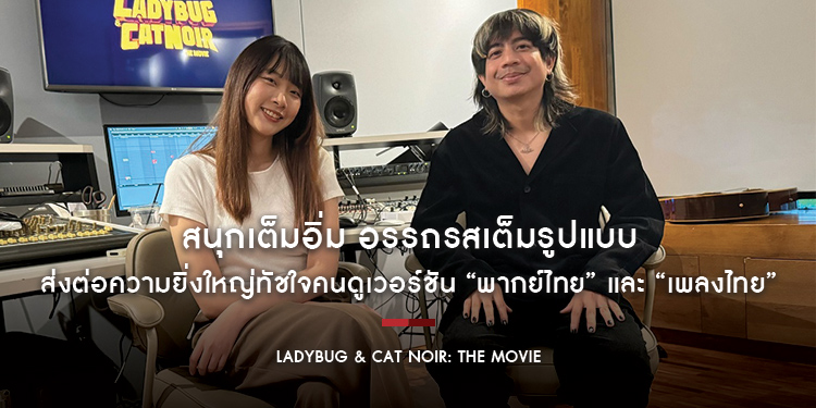 สนุกเต็มอิ่ม อรรถรสเต็มรูปแบบ ส่งต่อความยิ่งใหญ่ทัชใจคนดู “Ladybug & Cat Noir: The Movie” เวอร์ชัน “พากย์ไทย” และ “เพลงไทย”